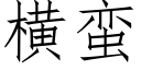 橫蠻 (仿宋矢量字庫)