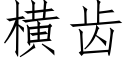 橫齒 (仿宋矢量字庫)