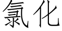 氯化 (仿宋矢量字庫)