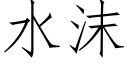 水沫 (仿宋矢量字庫)