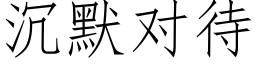 沉默對待 (仿宋矢量字庫)