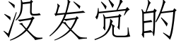 沒發覺的 (仿宋矢量字庫)