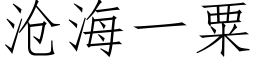 滄海一粟 (仿宋矢量字庫)