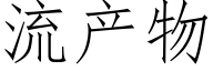 流産物 (仿宋矢量字庫)