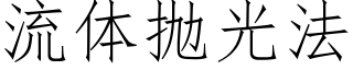 流体抛光法 (仿宋矢量字库)