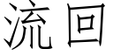 流回 (仿宋矢量字庫)