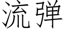 流弹 (仿宋矢量字库)