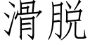 滑脱 (仿宋矢量字库)