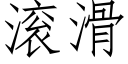 滾滑 (仿宋矢量字庫)