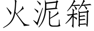 火泥箱 (仿宋矢量字庫)