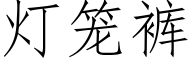 燈籠褲 (仿宋矢量字庫)