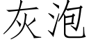 灰泡 (仿宋矢量字库)