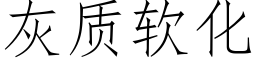 灰質軟化 (仿宋矢量字庫)