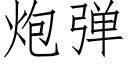 炮彈 (仿宋矢量字庫)