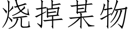 烧掉某物 (仿宋矢量字库)