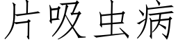 片吸虫病 (仿宋矢量字库)