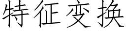 特征变换 (仿宋矢量字库)