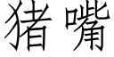 猪嘴 (仿宋矢量字库)