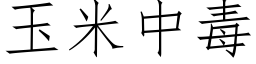 玉米中毒 (仿宋矢量字库)