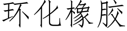 环化橡胶 (仿宋矢量字库)