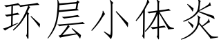 环层小体炎 (仿宋矢量字库)