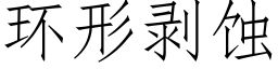 環形剝蝕 (仿宋矢量字庫)