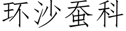 環沙蠶科 (仿宋矢量字庫)