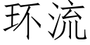 環流 (仿宋矢量字庫)