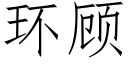 環顧 (仿宋矢量字庫)