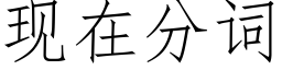 現在分詞 (仿宋矢量字庫)