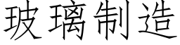 玻璃制造 (仿宋矢量字库)