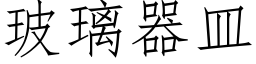 玻璃器皿 (仿宋矢量字庫)