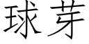 球芽 (仿宋矢量字库)