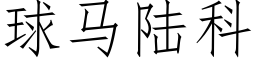 球马陆科 (仿宋矢量字库)