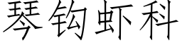 琴鈎蝦科 (仿宋矢量字庫)