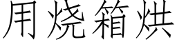 用燒箱烘 (仿宋矢量字庫)