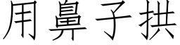 用鼻子拱 (仿宋矢量字库)