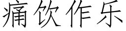 痛飲作樂 (仿宋矢量字庫)