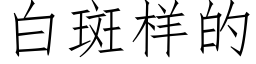 白斑樣的 (仿宋矢量字庫)