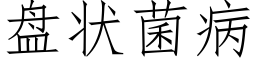 盘状菌病 (仿宋矢量字库)