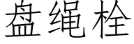 盘绳栓 (仿宋矢量字库)