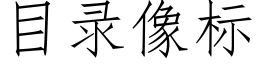 目录像标 (仿宋矢量字库)