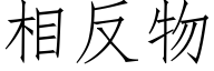 相反物 (仿宋矢量字库)