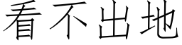 看不出地 (仿宋矢量字庫)