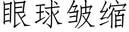 眼球皱缩 (仿宋矢量字库)