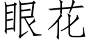 眼花 (仿宋矢量字庫)