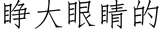 睁大眼睛的 (仿宋矢量字库)