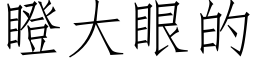 瞪大眼的 (仿宋矢量字庫)