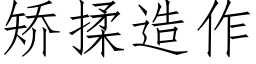 矫揉造作 (仿宋矢量字库)