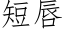 短唇 (仿宋矢量字庫)